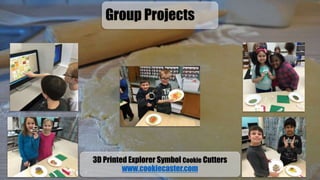 3D Printed Explorer Symbol Cookie Cutters
www.cookiecaster.com
Group Projects
 