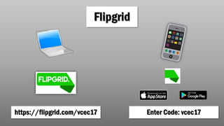 Flipgrid
https://flipgrid.com/vcec17 Enter Code: vcec17
 