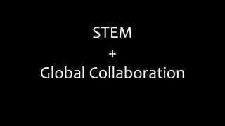 STEM
+
Global Collaboration
 