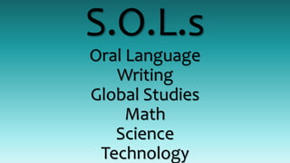 S.O.L.s
Oral Language
Writing
Global Studies
Math
Science
Technology
 