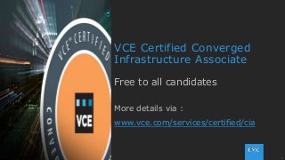 1© Copyright 2014 EMC Corporation. All rights reserved.© Copyright 2014 EMC Corporation. All rights reserved.
VCE Certified Converged
Infrastructure Associate
Free to all candidates
More details via :
www.vce.com/services/certified/cia
 