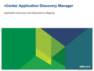 © 2009 VMware Inc. All rights reserved
vCenter Application Discovery Manager
Application Discovery and Dependency Mapping
 