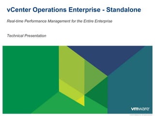 © 2010 VMware Inc. All rights reserved
vCenter Operations Enterprise - Standalone
Real-time Performance Management for the Entire Enterprise
Technical Presentation
 