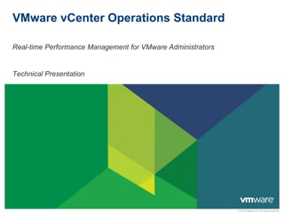 © 2010 VMware Inc. All rights reserved
VMware vCenter Operations Standard
Real-time Performance Management for VMware Administrators
Technical Presentation
 