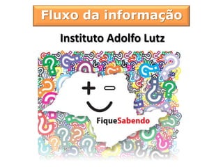 Fluxo da informação
  Instituto Adolfo Lutz
 
