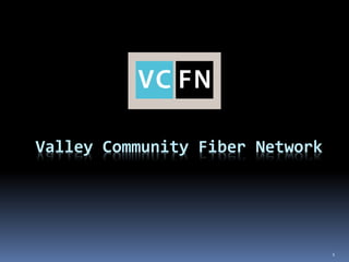 Valley Community Fiber Network




                                 1
 