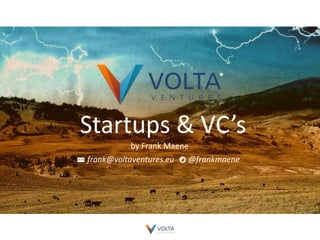 Startups & VC’s
by Frank Maene
frank@voltaventures.eu @frankmaene
 
