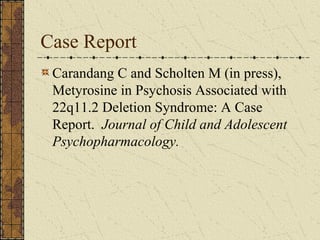 Case Report
Carandang C and Scholten M (in press),
Metyrosine in Psychosis Associated with
22q11.2 Deletion Syndrome: A Ca...