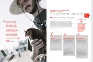 15
We want to grow the next
generation of ecological
farmers in BC. Our ideal
future would be that new
and young farmers are able
to thrive, and that people
everywhere –from all socio-
economic backgrounds – are
able to access healthy foods.
We want good, ecologically
grown food to become the
heart of our culture and the
way by which we protect and
steward our environments.
SARA DENT,
Young Agrarians Coordinator
FARM FOLK/CITY FOLK AND
YOUNG AGRARIANS
THE CREAM OF THE CROP
FARM FOLK/CITY FOLK AND YOUNG AGRARIANS
PROVE THE FUTURE IS RIPE WITH POSSIBILITY
Founded in the early 1990s, Farm Folk/City Folk (FFCF) works to protect
farmland, support farmers and producers, and to connect both farm and
city in the cultivation of a local sustainable food system. In partnership with
FFCF, Young Agrarians is a grassroots initiative that works to grow the next
generation of farmers in BC. This group of movers and shakers is made up
of young agriculturalists, farmers, market and community gardeners, food
activists, academics, and organizations that want to rebuild, promote and inspire
agriculture in Canada.
1931
1 in 3 Canadians lived on a farm
2006
1 in 46 Canadians lived on a farm
Social
Enterprise,
Impact
Investing,
Donor Investor
FOUR REASONS WHY WE
NEED YOUNG AGRARIANS
•	Canada’s farming population is
shrinking. While one in three
Canadians used to live on a farm
in 1931, by 2006 that number had
plummeted to one in 46.
•	The average age of a farmer today
is 56-years-old.
•	The average net loss for a
Canadian farmer today is
$20,000/annually.
•	1 in every 2 farmers under the
age of 55 report that off-farm
employment is their main source
of income.
PLANTING SEEDS FOR
GROWTH
In 2006 and 2008, FFCF started
working with Vancity Community
Foundation to establish two Donor
Advised Funds to support their
long-term vision and goals. These
funds not only support FFCF’s work,
but they also include a provision
to invest the capital assets toward
agricultural land purchases.
THE YOUNG AGRARIANS
CALL TO ACTION
•	Recognize everywhere that our
homes are on Indigenous lands
and food sheds. (Acknowledge
that whenever possible.)
•	Get to know who grows your
food.
•	Find out who the local, new and
young farmers are in your area and
support them.
•	Try farming for a season – you
may just love it!
•	Grow food wherever possible.
•	Share food with your neighbours.
•	Be that kind of society – socially
progressive and rooted in the
earth that we live on.
 