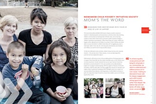 17
MOM2MOM CHILD POVERTY INITIATIVE SOCIETY
MOM’S THE WORD
MOM2MOM PAIRS MENTOR MOMS WITH THOSE IN
NEED OF A BIT OF SUPPORT
The work of Mom2Mom (M2M) Child Poverty Initiative Society is based on
research in child development and neuroscience, which has shown that enriching
children’s environments by lowering levels of family stress, and connecting
mothers to their child’s school and to community, leads to positive changes in
children’s learning and development. When these things are in place, children are
happier, better adjusted and more likely to succeed in school. Mothers are better
able to nurture and attach to children when they aren’t struggling every day to
meet basic needs. In this way, the cycle of poverty and adversity can be broken
and children can look forward to improved life chances.
To that end, M2M pairs moms and their children living in poverty with volunteer
mentors – who are also moms. These mentors, in turn, provide respectful,
practical, and non-judgmental support.
M2M started in 2011 and was soon in the enviable position of having people want
to support them financially. But they lacked charitable status or the infrastructure
to receive donations. A Donor Advised Fund was set up at Vancity Community
Foundation to receive donations in this start-up phase, and to help develop a
longer-term strategy for planned giving. With the support of Vancity Community
Foundation, M2M has been able to further engage their network of volunteers and
support them in grassroots fundraising. With charitable status now in place, we
can move dollars more directly to the organization. As Mom2Mom continues to
grow, the organization looks forward to a future that enables moms to be the best
parents they can be.
To achieve equality,
social justice and well-
being for all people in
our communities, we
need to understand and
address poverty at its
root causes. Creating an
alternative future calls
for deeper engagement
and a shift toward
seeing opportunity
rather than despair. We
believe that we’re all
better off when we’re
closer connected.
MELINDA MARKEY,
Executive Director, Mom2Mom
Social Justice,
Donor Investor
 