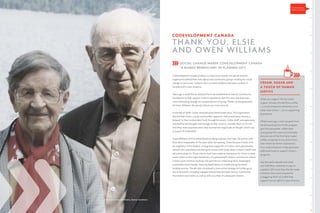 5
Elsie and Owen Williams, Donor Investors
CODEVELOPMENT CANADA
THANK YOU, ELSIE
AND OWEN WILLIAMS
SOCIAL CHANGE-MAKER CODEVELOPMENT CANADA
IS NAMED BENEFICIARY IN PLANNED GIFT
CoDevelopment Canada (CoDev) is a Vancouver-based, non-governmental
organization (NGO) that links labour and community groups working for social
change. In particular, CoDev’s role is to build solidarity between workers in
Canada and in Latin America.
Years ago, a small Donor Advised Fund was established at Vancity Community
Foundation to help support CoDev’s operations. But this story became even
more interesting through an unexpected act of giving. Thanks to the generosity
of Owen Williams, the group’s future was truly secured.
In the fall of 2009, CoDev received some bittersweet news. The organization
learned that Owen, a quiet and humble supporter, had passed away, leaving a
bequest to their endowment fund through his estate. CoDev staff were genuinely
touched he had thought well enough of their work to consider them in his will.
And they were surprised when they learned the magnitude of the gift, which was
in excess of $1,000,000.
Owen Williams will be remembered as being a gentle, kind man. He and his wife
Elsie were inseparable. In the years after her passing, Owen became friends with
his neighbour, Chris Shelton. A long-time supporter of CoDev, Chris passionately
shared a few anecdotes and feel-good stories with Owen about CoDev’s health and
education projects. Those stories must have made an impression for Owen to later
name CoDev as the major beneficiary of a planned gift. Owen’s contribution meant
CoDev could continue working with partners to create long-term, meaningful,
sustainable social change, reducing dependence on traditional government
funding sources. The gift also stimulated a more active strategy to further grow
this endowment, including a deeper relationship between Vancity Community
Foundation and CoDev, as well as with a number of subsequent donors.
CREAM, SUGAR AND
A TOUCH OF HUMAN
JUSTICE
When you support the fair-trade,
organic richness of Café Ético coffee
– a social enterprise started by none
other than CoDev – you’re supporting
humankind.
Fifteen years ago, a start-up grant from
the Enterprising Non-Profits program
gave this passionate, coffee-bean
loving group the means to eventually
become one of the first fairly traded
coffee companies to buy direct from
Latin American farmer associations.
As a social enterprise, it also generates
additional funds to support CoDev’s
programs.
Fast forward a decade and a half
and Café Ético continues to pay its
suppliers 20% more than the fair trade
minimum. Even more impressive,
a staggering 100% of profits help
support human rights in Latin America.
Social Justice,
Donor Investor
 