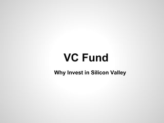 VC Fund
Why Invest in Silicon Valley
 