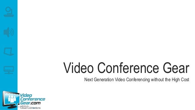 Video Conference Gear
Next Generation Video Conferencing without the High Cost
 