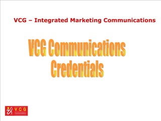 VCG – Integrated Marketing Communications  VCG Communications Credentials 