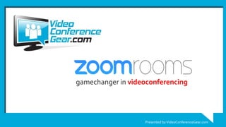 Presented byVideoConferenceGear.com
gamechanger in videoconferencing
 