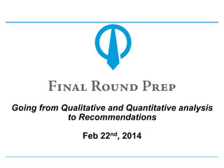 Going from Qualitative and Quantitative analysis
to Recommendations
Feb 22nd, 2014
 