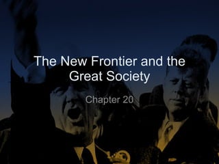 The New Frontier and the Great Society Chapter 20 