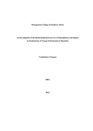Management College of Southern Africa
An Investigation of the Relationship between Use of Smartphones and Impact
on Productivity of Young Professionals in Mauritius
Vanishtabye Changea
MBA
2012
 