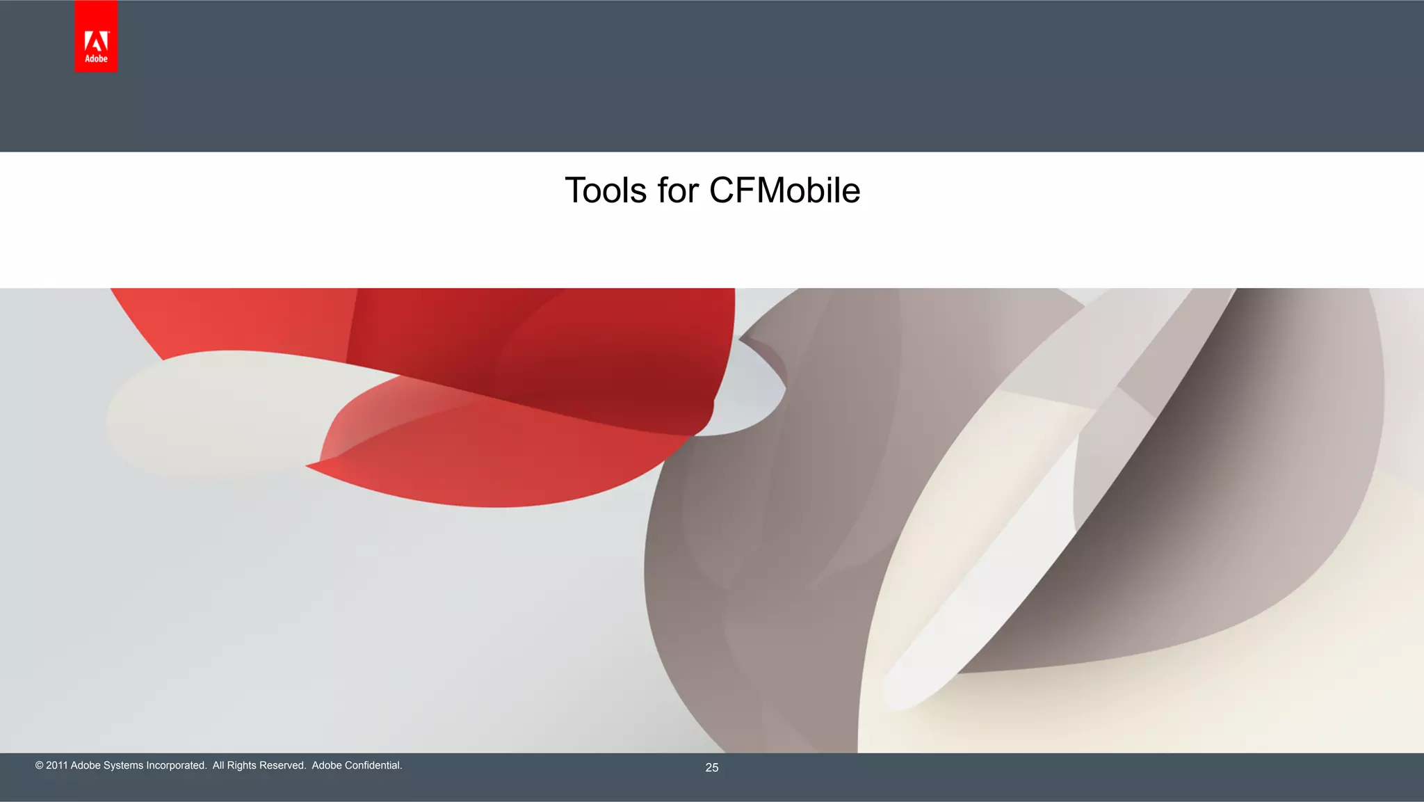 © 2011 Adobe Systems Incorporated. All Rights Reserved. Adobe Confidential. Tools for CFMobile 25 