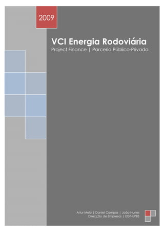 GA
     2009


        VCI Energia Rodoviária
        Project Finance | Parceria Público-Privada




                  Artur Melo | Daniel Campos | João Nunes
                          Direcção de Empresas | EGP-UPBS
 