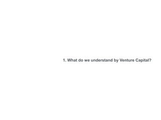 1. What do we understand by Venture Capital?
 