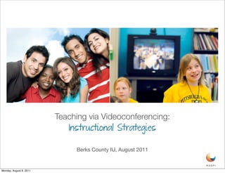 Teaching via Videoconferencing:
                            Instructional Strategies

                              Berks County IU, August 2011


Monday, August 8, 2011
 