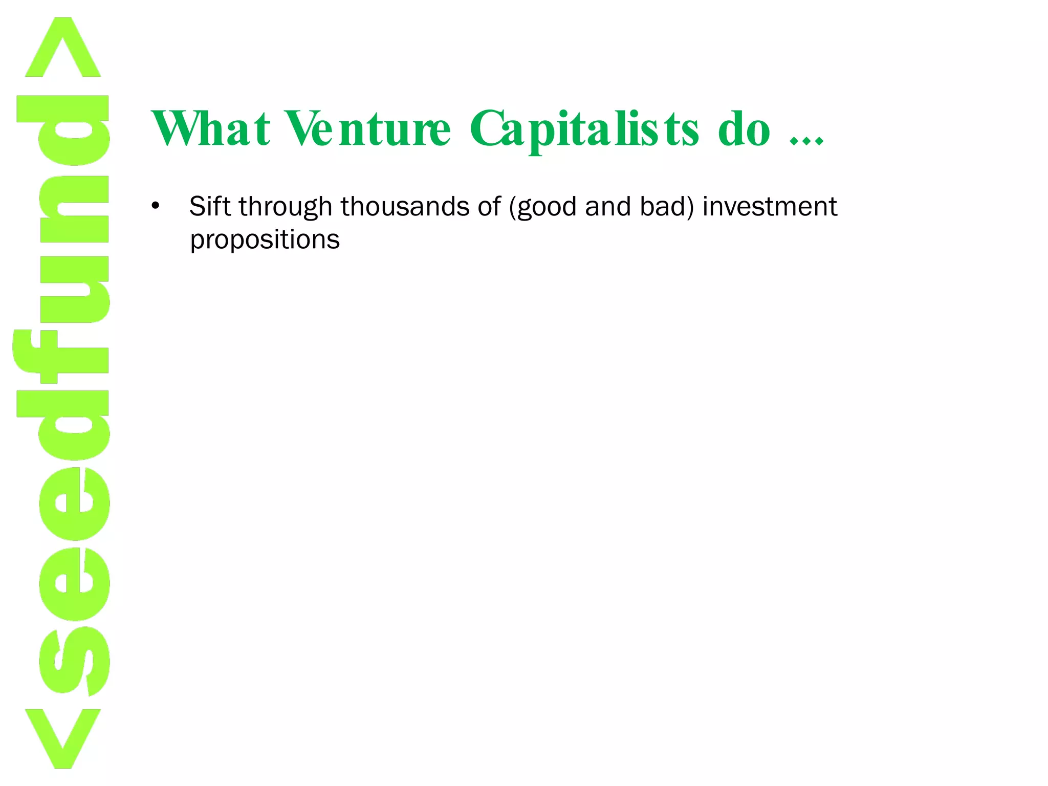 What Venture Capitalists do ... Sift through thousands of (good and bad) investment propositions 