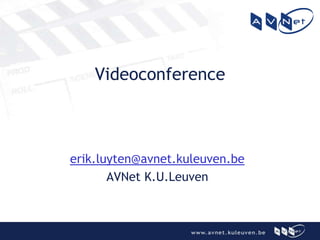 Videoconference
    Videoconference

    Videoconference
     Videoconference
erik.luyten@avnet.kuleuven.be
       AVNet K.U.Leuven
 
