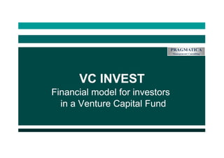 VC INVEST
Financial model for investors
in a Venture Capital Fund
 