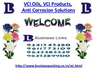 VCI Oils, VCI Products,
Anti Corrosion Solutions
http://www.businesspacking.co.in/vci.html
 