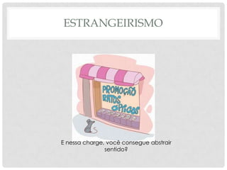 ESTRANGEIRISMO




E nessa charge, você consegue abstrair
               sentido?
 