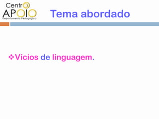 Tema abordado



Vícios de linguagem.
 