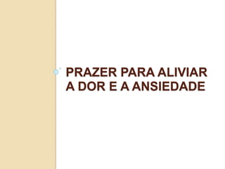 PRAZER PARA ALIVIAR
A DOR E A ANSIEDADE
 