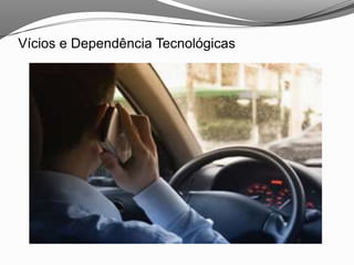 Vícios e Dependência Tecnológicas
 