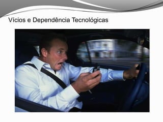 Vícios e Dependência Tecnológicas
 
