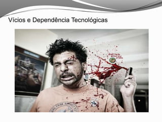Vícios e Dependência Tecnológicas
 