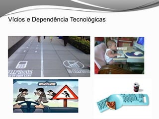 Vícios e Dependência Tecnológicas
 