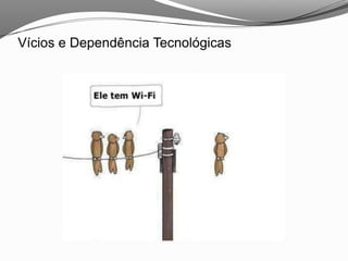 Vícios e Dependência Tecnológicas
 