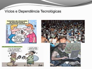 Vícios e Dependência Tecnológicas
 