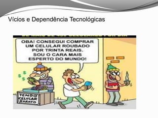 Vícios e Dependência Tecnológicas
 