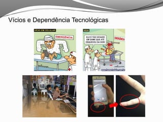 Vícios e Dependência Tecnológicas
 