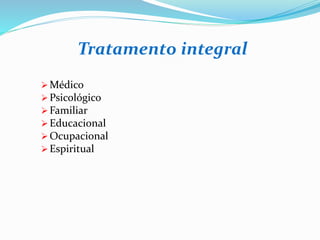 Tratamento integral
 Médico
 Psicológico
 Familiar
 Educacional
 Ocupacional
 Espiritual
 