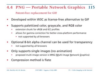 4.4 PNG — Portable Network Graphics 115
            Patent-free replacement for GIF

•     Developed within W3C as license...