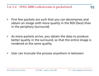 3.6.5.2 JPEG 2000 codestream is packetized                                                    91

•     First few packets ...