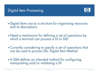 Digital Item Processing


 • Digital    Items act as a structure for organizing resources
      and its descriptions

 • N...