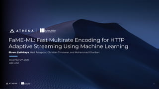 FaME-ML: Fast Multirate Encoding for HTTP
Adaptive Streaming Using Machine Learning
December 2nd
, 2020
IEEE VCIP
1
Ekrem Çetinkaya, Hadi Amirpour, Christian Timmerer, and Mohammad Ghanbari
 