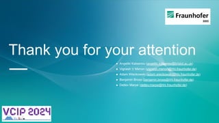 Thank you for your attention
— ● Angeliki Katsenou (angeliki.katsenou@bristol.ac.uk)
● Vignesh V Menon (vignesh.menon@hhi.fraunhofer.de)
● Adam Wieckowski (adam.wieckowski@hhi.fraunhofer.de)
● Benjamin Bross (benjamin.bross@hhi.fraunhofer.de)
● Detlev Marpe (detlev.marpe@hhi.fraunhofer.de)
 
