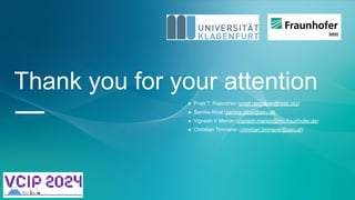 Thank you for your attention
— ● Prajit T. Rajendran (prajit.rajendran@ieee.org)
● Samira Afzal (samira.afzal@aau.at)
● Vignesh V Menon (vignesh.menon@hhi.fraunhofer.de)
● Christian Timmerer (christian.timmerer@aau.at)
 