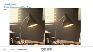 MHV’24
Introduction
08.12.2024 © Fraunhofer
Slide 17
Artistic Importance of Film Grain
© Fraunhofer © Interdigital
 