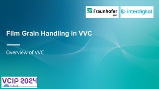 Film Grain Handling in VVC
—
Overview of VVC
 